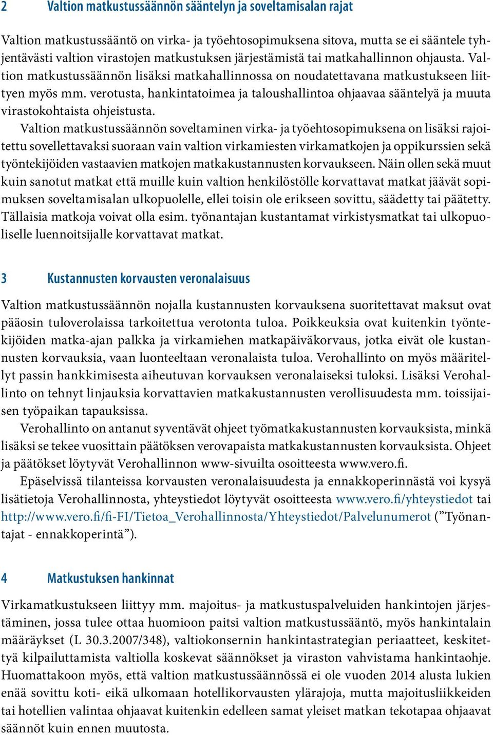 verotusta, hankintatoimea ja taloushallintoa ohjaavaa sääntelyä ja muuta virastokohtaista ohjeistusta.