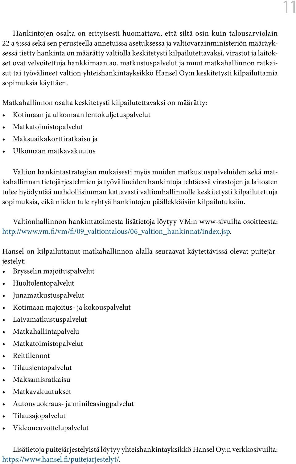 matkustuspalvelut ja muut matkahallinnon ratkaisut tai työvälineet valtion yhteishankintayksikkö Hansel Oy:n keskitetysti kilpailuttamia sopimuksia käyttäen.