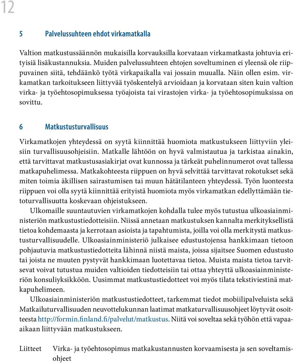 virkamatkan tarkoitukseen liittyvää työskentelyä arvioidaan ja korvataan siten kuin valtion virka- ja työehtosopimuksessa työajoista tai virastojen virka- ja työehtosopimuksissa on sovittu.