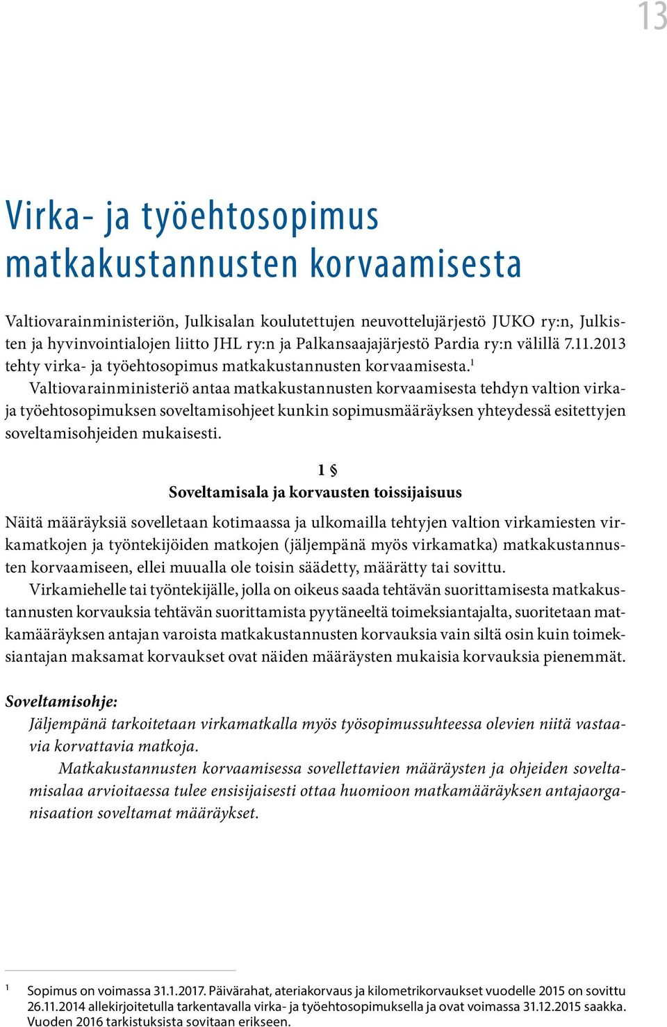 1 Valtiovarainministeriö antaa matkakustannusten korvaamisesta tehdyn valtion virkaja työehtosopimuksen soveltamisohjeet kunkin sopimusmääräyksen yhteydessä esitettyjen soveltamisohjeiden mukaisesti.