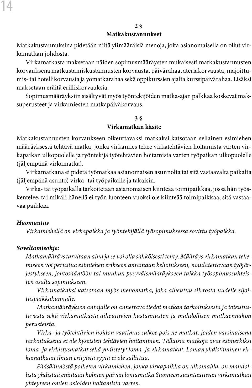 yömatkarahaa sekä oppikurssien ajalta kurssipäivärahaa. Lisäksi maksetaan eräitä erilliskorvauksia.