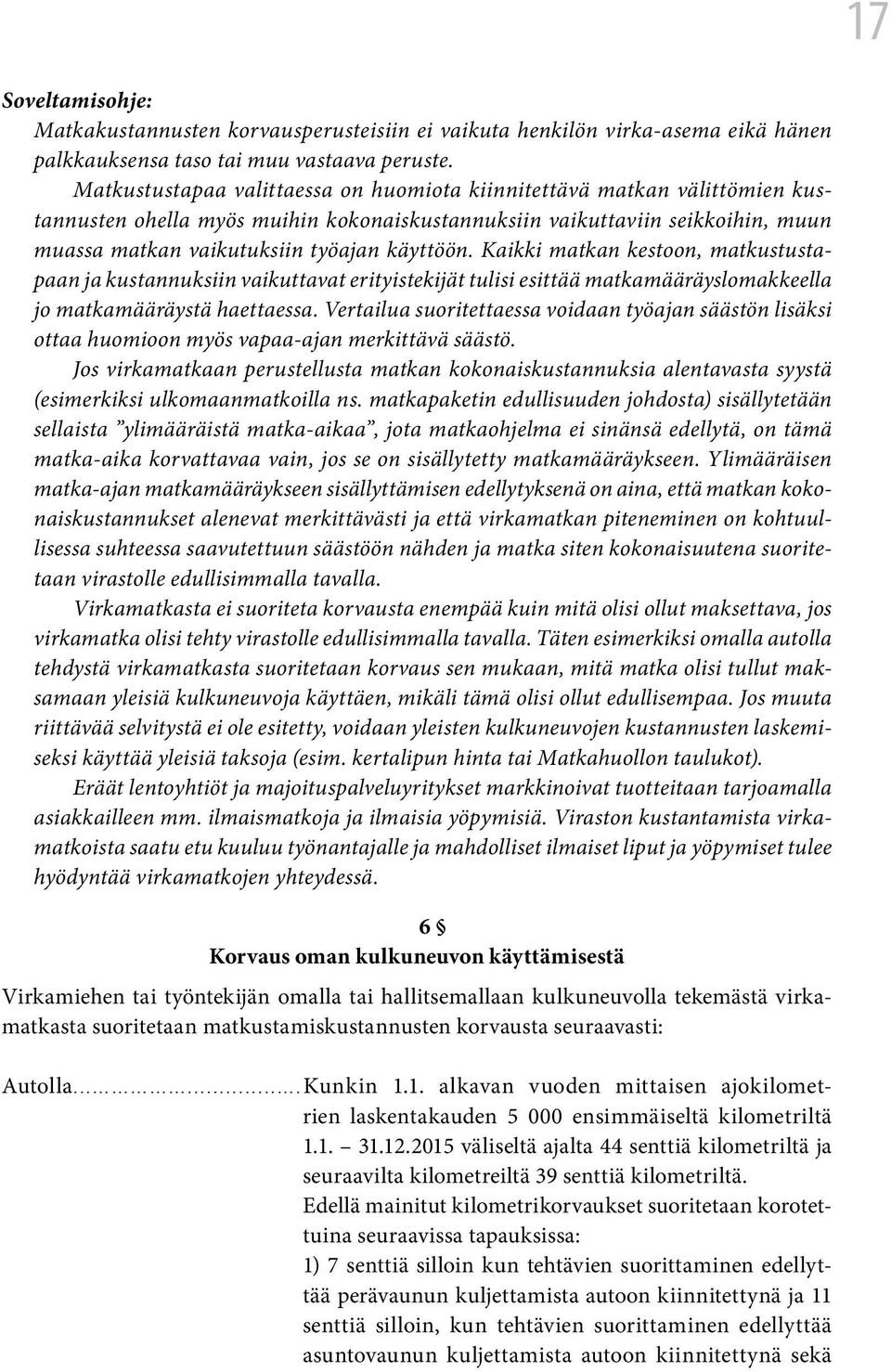 Kaikki matkan kestoon, matkustustapaan ja kustannuksiin vaikuttavat erityistekijät tulisi esittää matkamääräyslomakkeella jo matkamääräystä haettaessa.