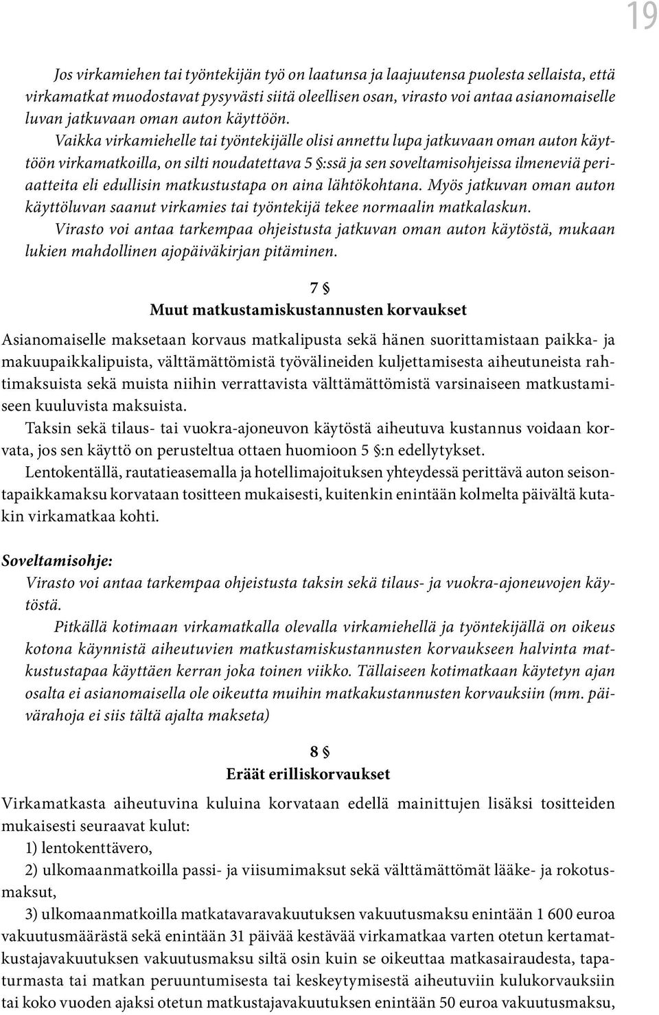 Vaikka virkamiehelle tai työntekijälle olisi annettu lupa jatkuvaan oman auton käyttöön virkamatkoilla, on silti noudatettava 5 :ssä ja sen soveltamisohjeissa ilmeneviä periaatteita eli edullisin