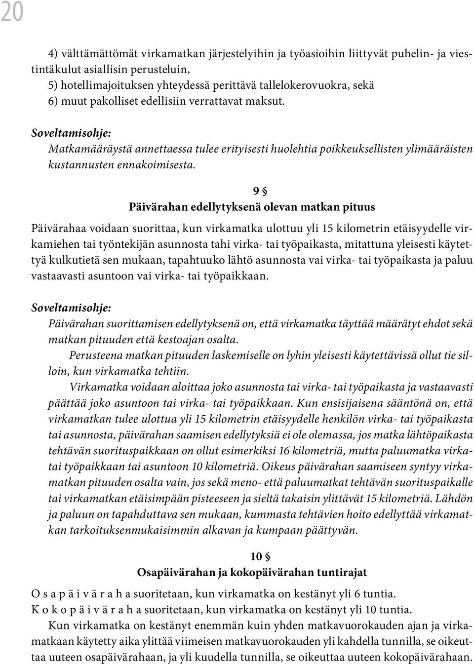 9 Päivärahan edellytyksenä olevan matkan pituus Päivärahaa voidaan suorittaa, kun virkamatka ulottuu yli 15 kilometrin etäisyydelle virkamiehen tai työntekijän asunnosta tahi virka- tai työpaikasta,