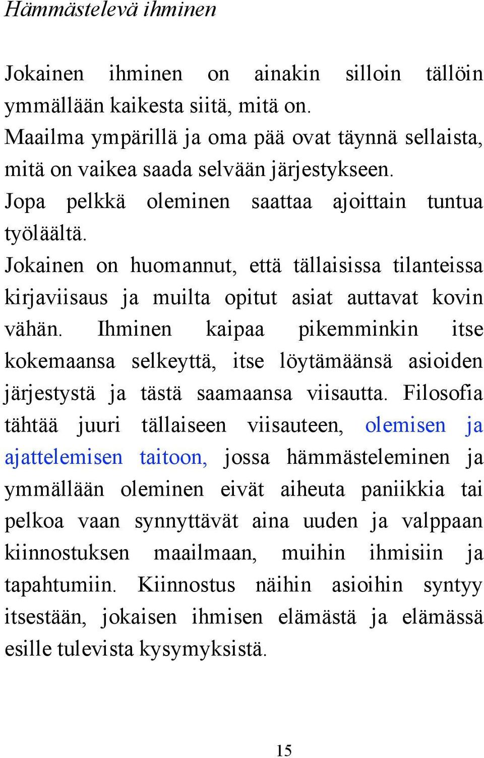 Ihminen kaipaa pikemminkin itse kokemaansa selkeyttä, itse löytämäänsä asioiden järjestystä ja tästä saamaansa viisautta.