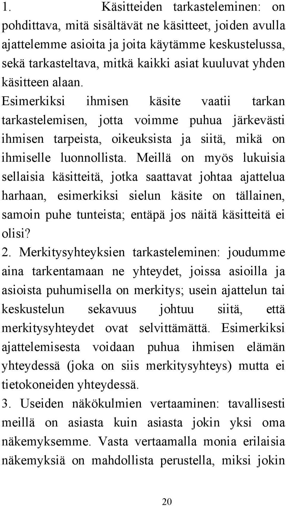 Meillä on myös lukuisia sellaisia käsitteitä, jotka saattavat johtaa ajattelua harhaan, esimerkiksi sielun käsite on tällainen, samoin puhe tunteista; entäpä jos näitä käsitteitä ei olisi? 2.