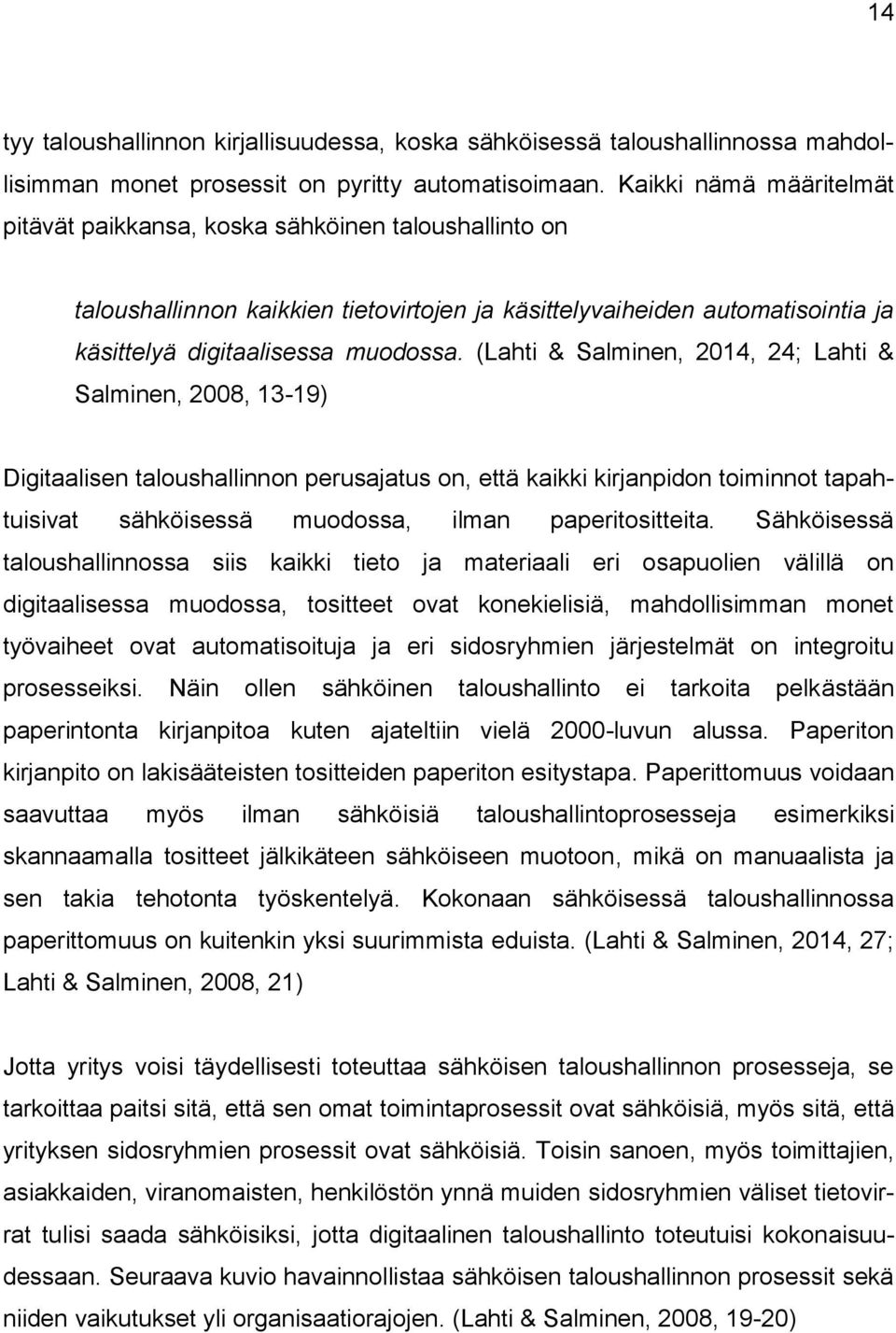 (Lahti & Salminen, 2014, 24; Lahti & Salminen, 2008, 13-19) Digitaalisen taloushallinnon perusajatus on, että kaikki kirjanpidon toiminnot tapahtuisivat sähköisessä muodossa, ilman paperitositteita.