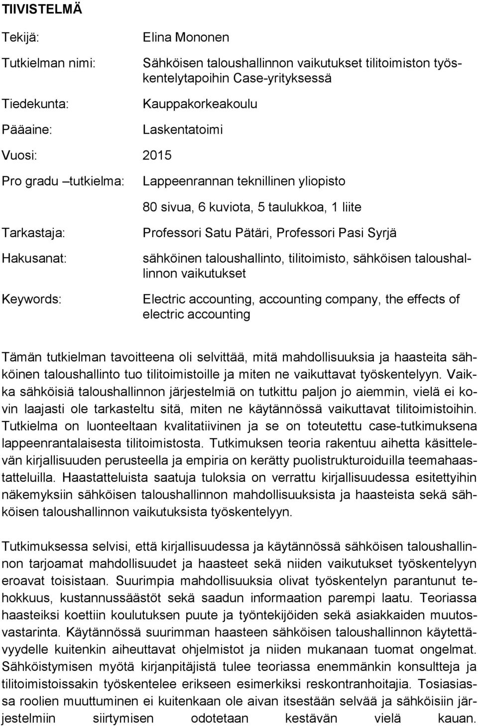 taloushallinto, tilitoimisto, sähköisen taloushallinnon vaikutukset Electric accounting, accounting company, the effects of electric accounting Tämän tutkielman tavoitteena oli selvittää, mitä