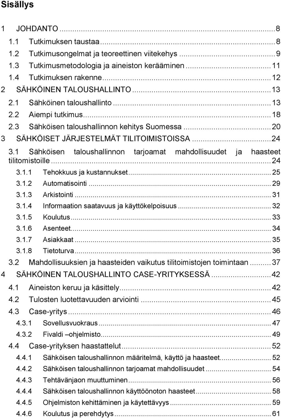 .. 24 3.1 Sähköisen taloushallinnon tarjoamat mahdollisuudet ja haasteet tilitomistoille... 24 3.1.1 Tehokkuus ja kustannukset... 25 3.1.2 Automatisointi... 29 3.1.3 Arkistointi... 31 3.1.4 Informaation saatavuus ja käyttökelpoisuus.