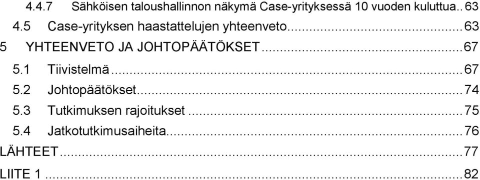 .. 63 5 YHTEENVETO JA JOHTOPÄÄTÖKSET... 67 5.1 Tiivistelmä... 67 5.2 Johtopäätökset.