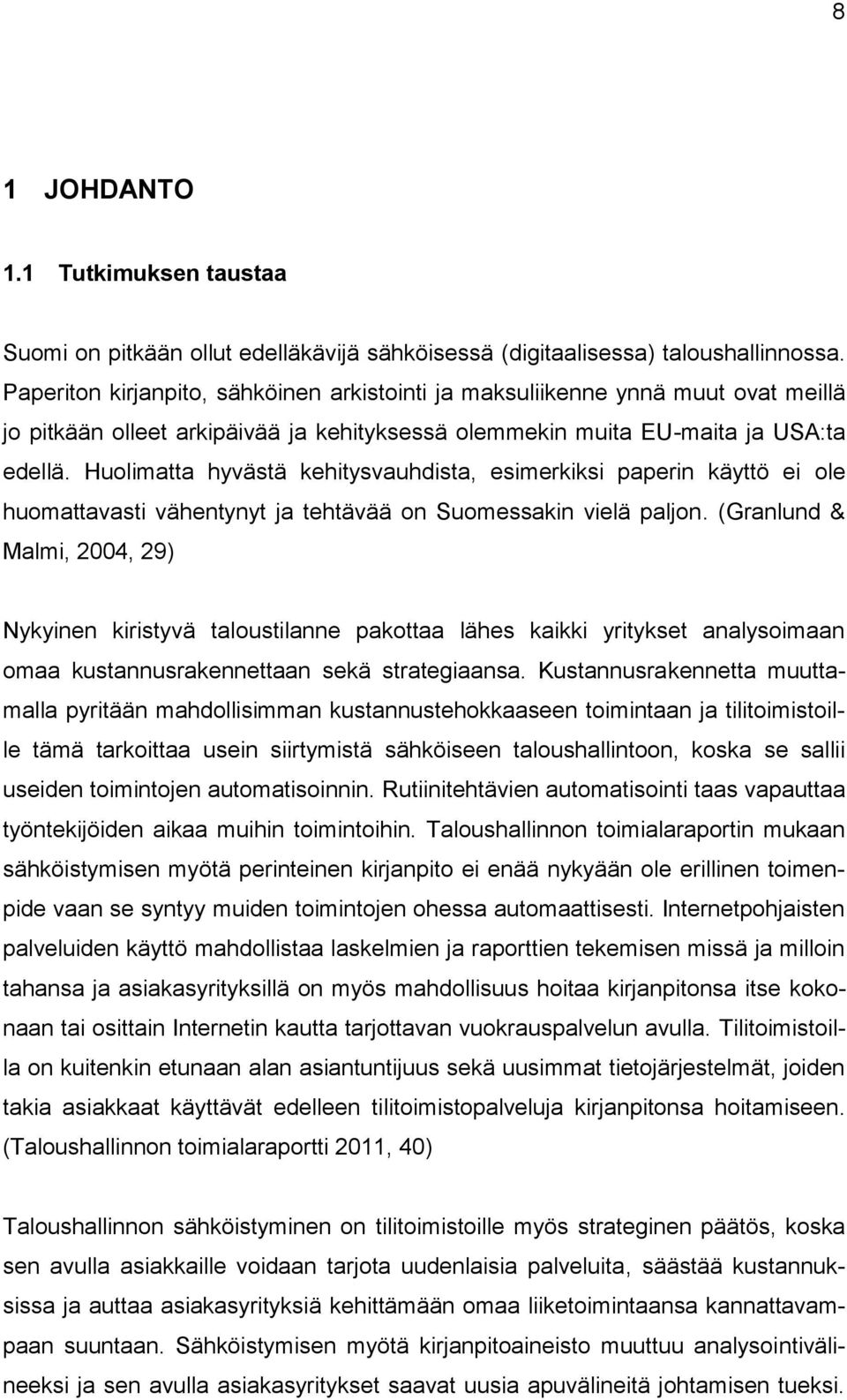 Huolimatta hyvästä kehitysvauhdista, esimerkiksi paperin käyttö ei ole huomattavasti vähentynyt ja tehtävää on Suomessakin vielä paljon.