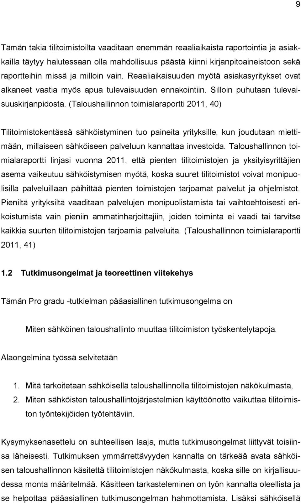 (Taloushallinnon toimialaraportti 2011, 40) Tilitoimistokentässä sähköistyminen tuo paineita yrityksille, kun joudutaan miettimään, millaiseen sähköiseen palveluun kannattaa investoida.