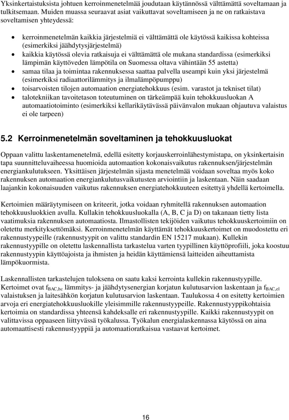 (esimerkiksi jäähdytysjärjestelmä) kaikkia käytössä olevia ratkaisuja ei välttämättä ole mukana standardissa (esimerkiksi lämpimän käyttöveden lämpötila on Suomessa oltava vähintään 55 astetta) samaa