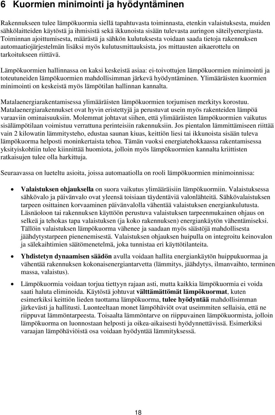 Toiminnan ajoittumisesta, määrästä ja sähkön kulutuksesta voidaan saada tietoja rakennuksen automaatiojärjestelmän lisäksi myös kulutusmittauksista, jos mittausten aikaerottelu on tarkoitukseen