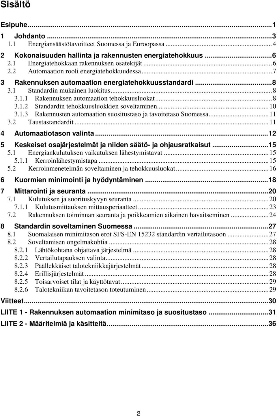 .. 10 3.1.3 Rakennusten automaation suositustaso ja tavoitetaso Suomessa... 11 3.2 Taustastandardit... 11 4 Automaatiotason valinta... 12 5 Keskeiset osajärjestelmät ja niiden säätö- ja ohjausratkaisut.