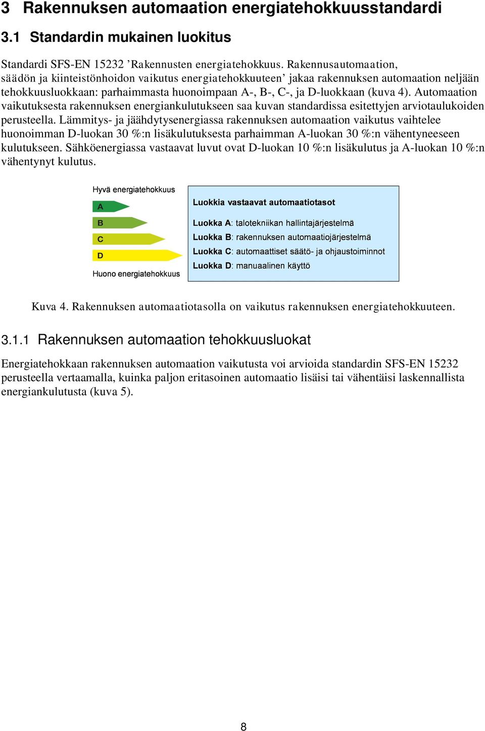 Automaation vaikutuksesta rakennuksen energiankulutukseen saa kuvan standardissa esitettyjen arviotaulukoiden perusteella.