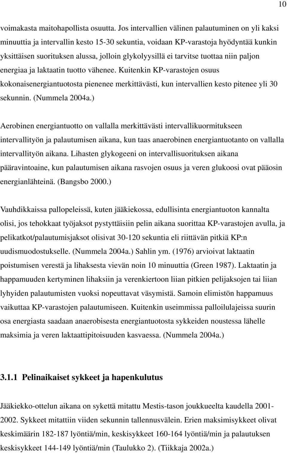 tarvitse tuottaa niin paljon energiaa ja laktaatin tuotto vähenee. Kuitenkin KP-varastojen osuus kokonaisenergiantuotosta pienenee merkittävästi, kun intervallien kesto pitenee yli 30 sekunnin.