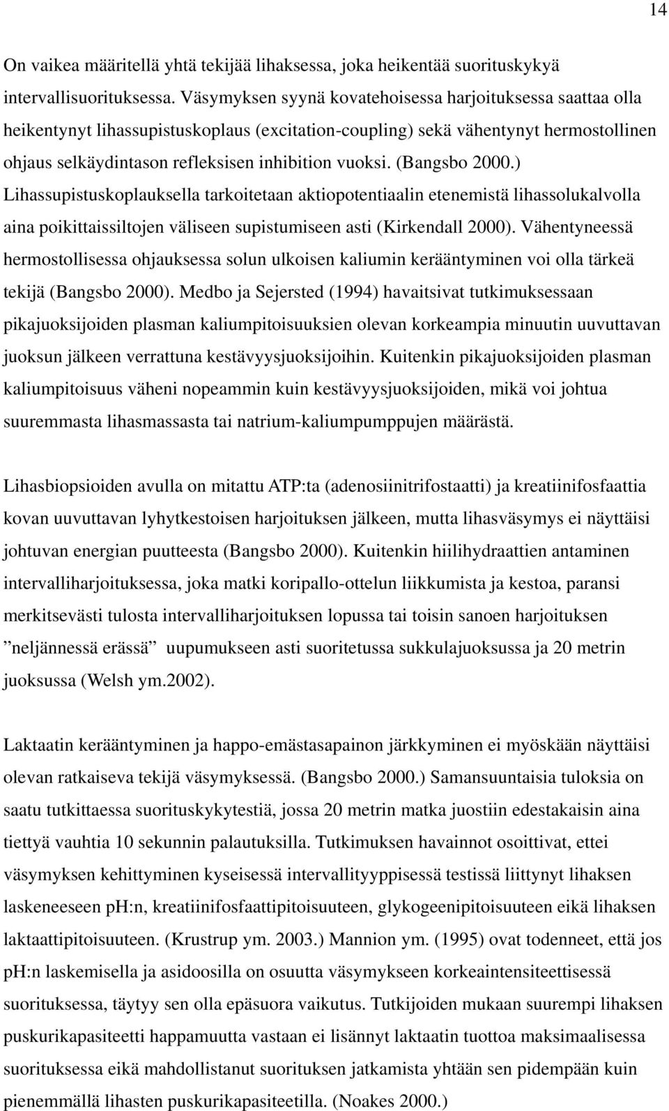 (Bangsbo 2000.) Lihassupistuskoplauksella tarkoitetaan aktiopotentiaalin etenemistä lihassolukalvolla aina poikittaissiltojen väliseen supistumiseen asti (Kirkendall 2000).