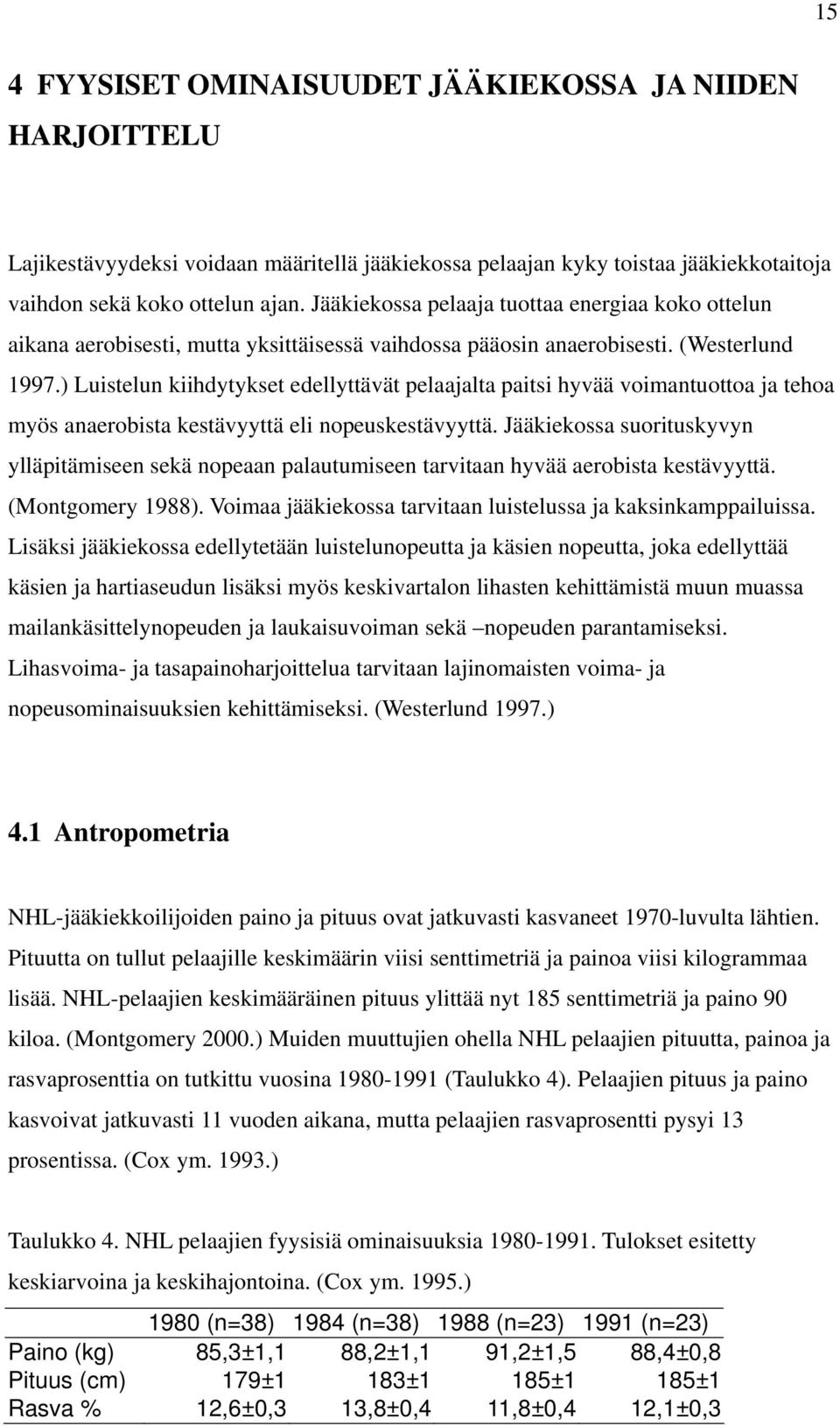 ) Luistelun kiihdytykset edellyttävät pelaajalta paitsi hyvää voimantuottoa ja tehoa myös anaerobista kestävyyttä eli nopeuskestävyyttä.