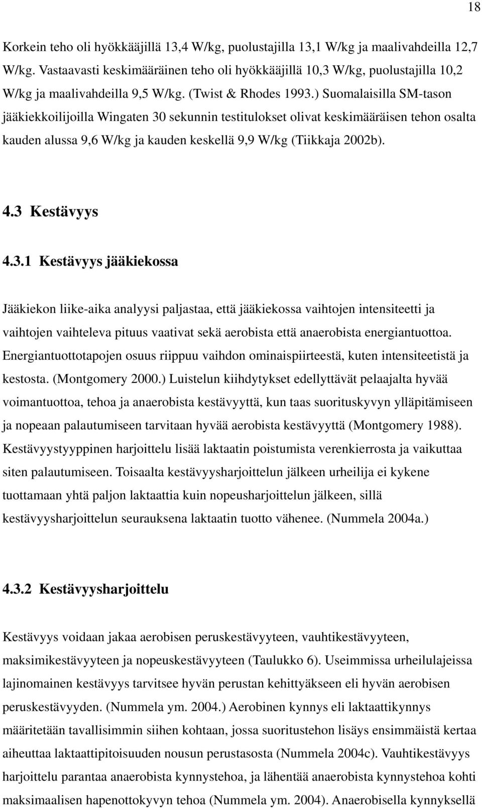 ) Suomalaisilla SM-tason jääkiekkoilijoilla Wingaten 30 sekunnin testitulokset olivat keskimääräisen tehon osalta kauden alussa 9,6 W/kg ja kauden keskellä 9,9 W/kg (Tiikkaja 2002b). 4.3 Kestävyys 4.