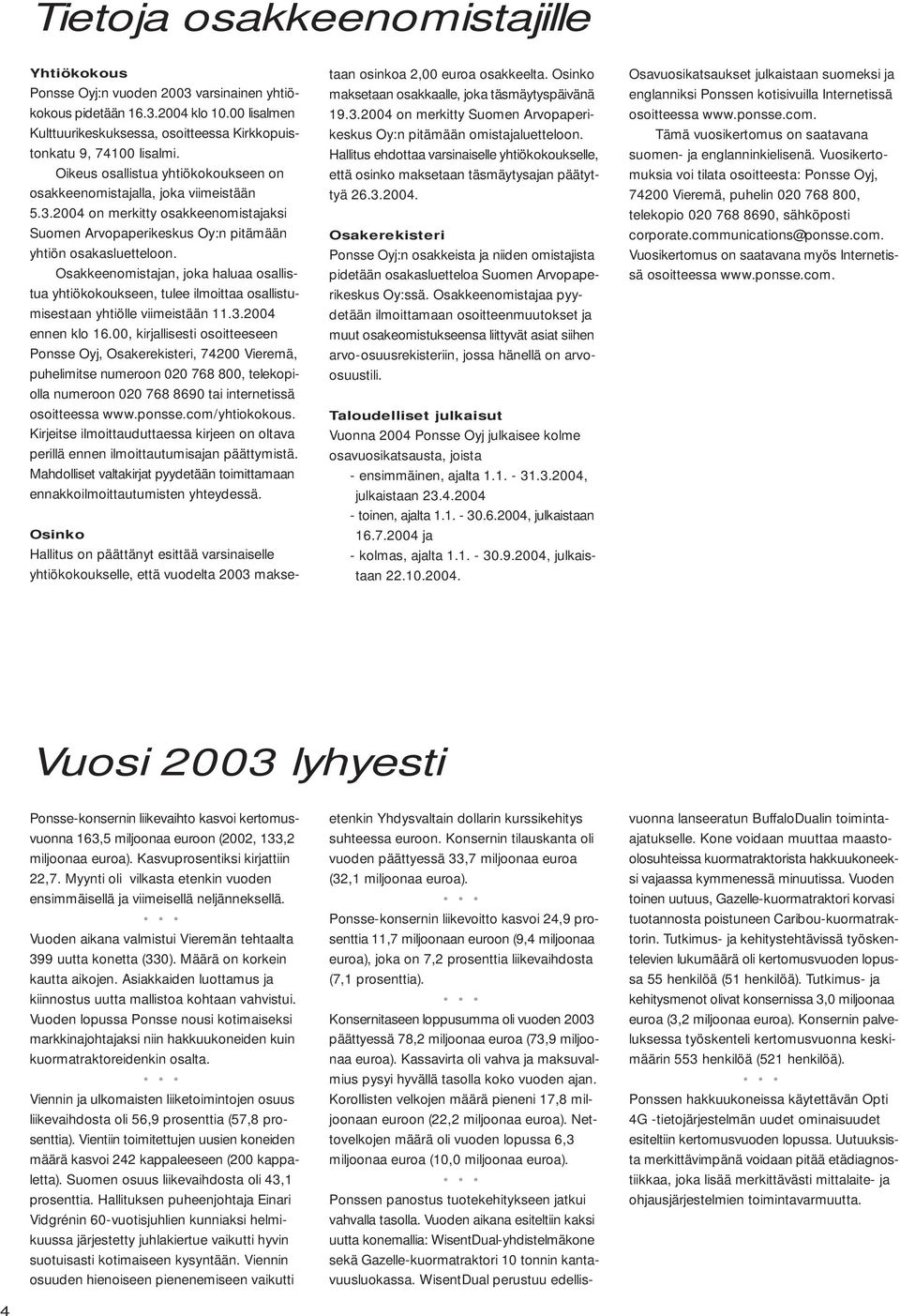 Osakkeenomistajan, joka haluaa osallistua yhtiökokoukseen, tulee ilmoittaa osallistumisestaan yhtiölle viimeistään 11.3.2004 ennen klo 16.