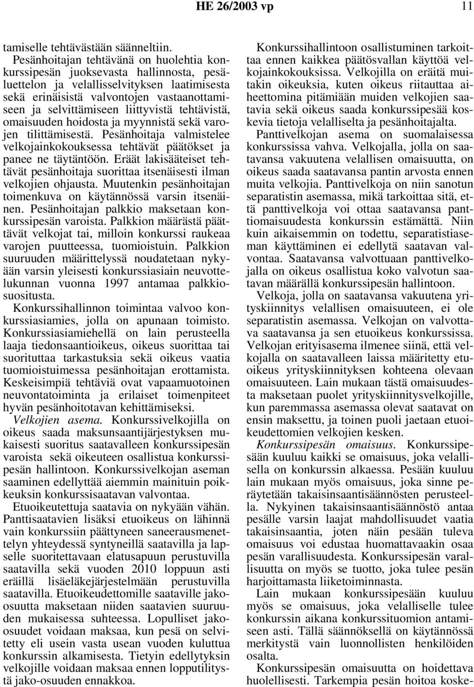 liittyvistä tehtävistä, omaisuuden hoidosta ja myynnistä sekä varojen tilittämisestä. Pesänhoitaja valmistelee velkojainkokouksessa tehtävät päätökset ja panee ne täytäntöön.