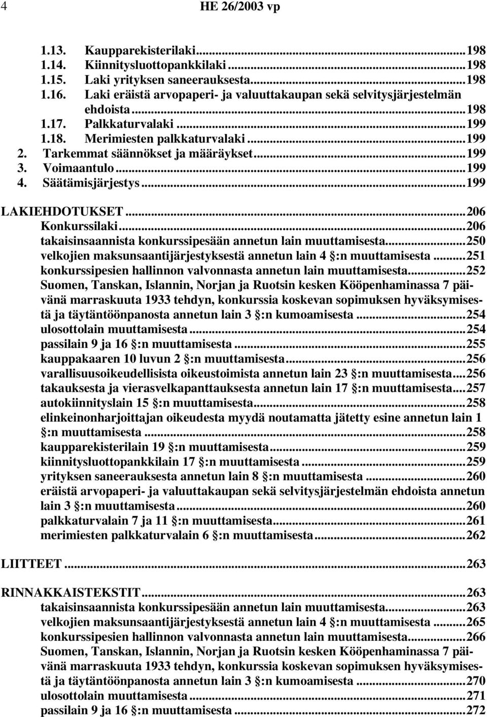 Voimaantulo...199 4. Säätämisjärjestys...199 LAKIEHDOTUKSET...206 Konkurssilaki...206 takaisinsaannista konkurssipesään annetun lain muuttamisesta.