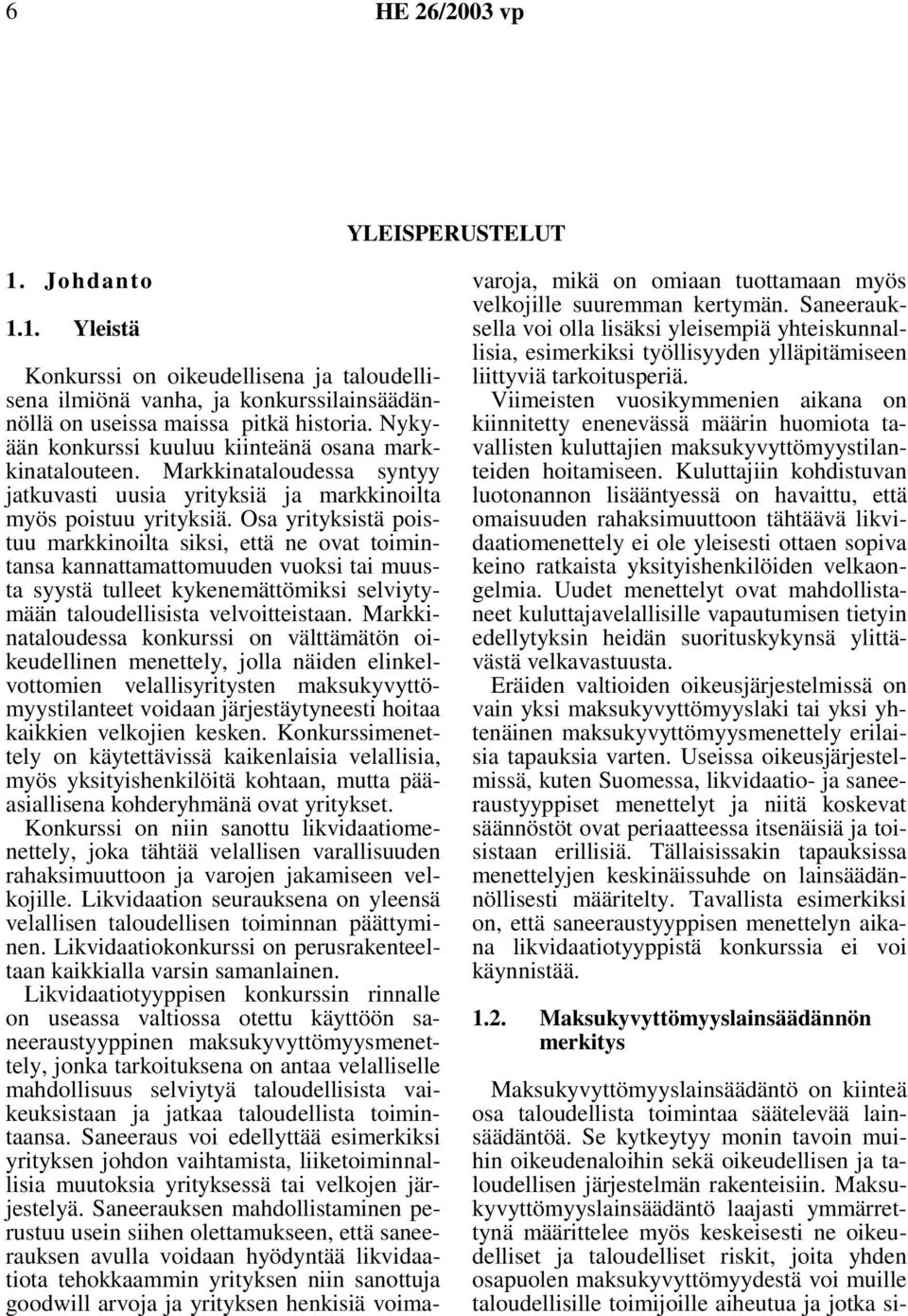 Osa yrityksistä poistuu markkinoilta siksi, että ne ovat toimintansa kannattamattomuuden vuoksi tai muusta syystä tulleet kykenemättömiksi selviytymään taloudellisista velvoitteistaan.