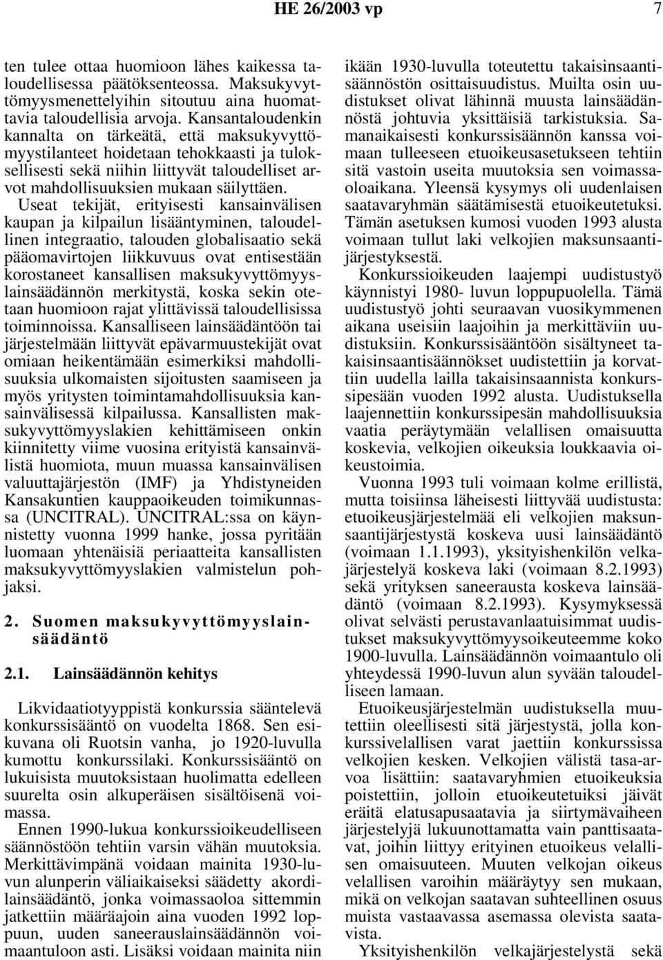 Useat tekijät, erityisesti kansainvälisen kaupan ja kilpailun lisääntyminen, taloudellinen integraatio, talouden globalisaatio sekä pääomavirtojen liikkuvuus ovat entisestään korostaneet kansallisen