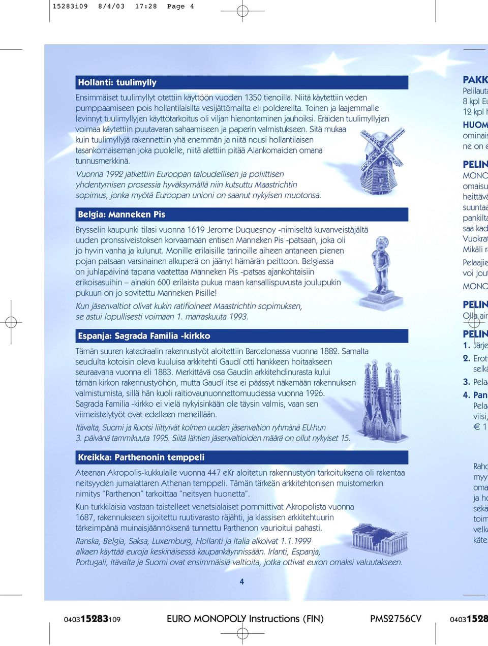 Eräiden tuulimyllyjen voimaa käytettiin puutavaran sahaamiseen ja paperin valmistukseen.