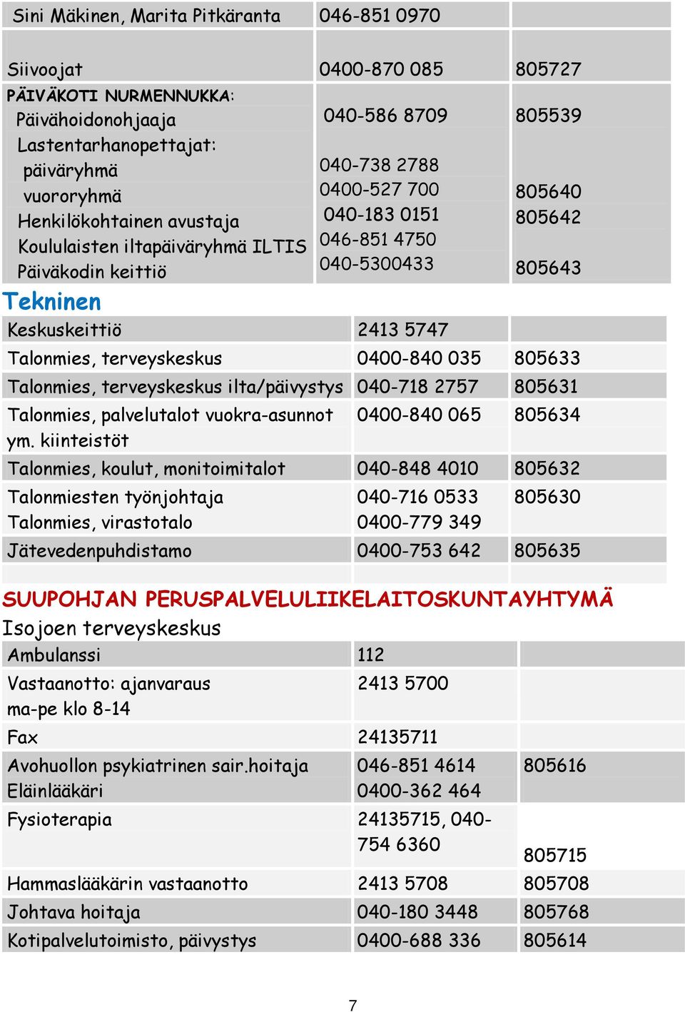 Talonmies, terveyskeskus 0400-840 035 805633 Talonmies, terveyskeskus ilta/päivystys 040-718 2757 805631 Talonmies, palvelutalot vuokra-asunnot ym.