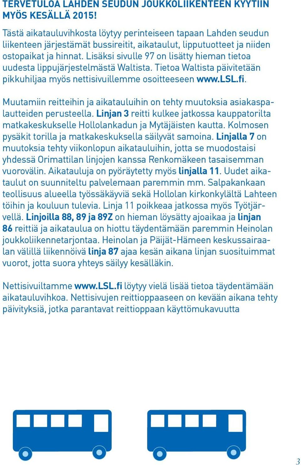 lipputuotteet niiden ostopaikat aikataulut, hinnat. lipputuotteet Lisäksi sivulle hinnat 97 on alle lisätty 1.7. 10.8.2014.