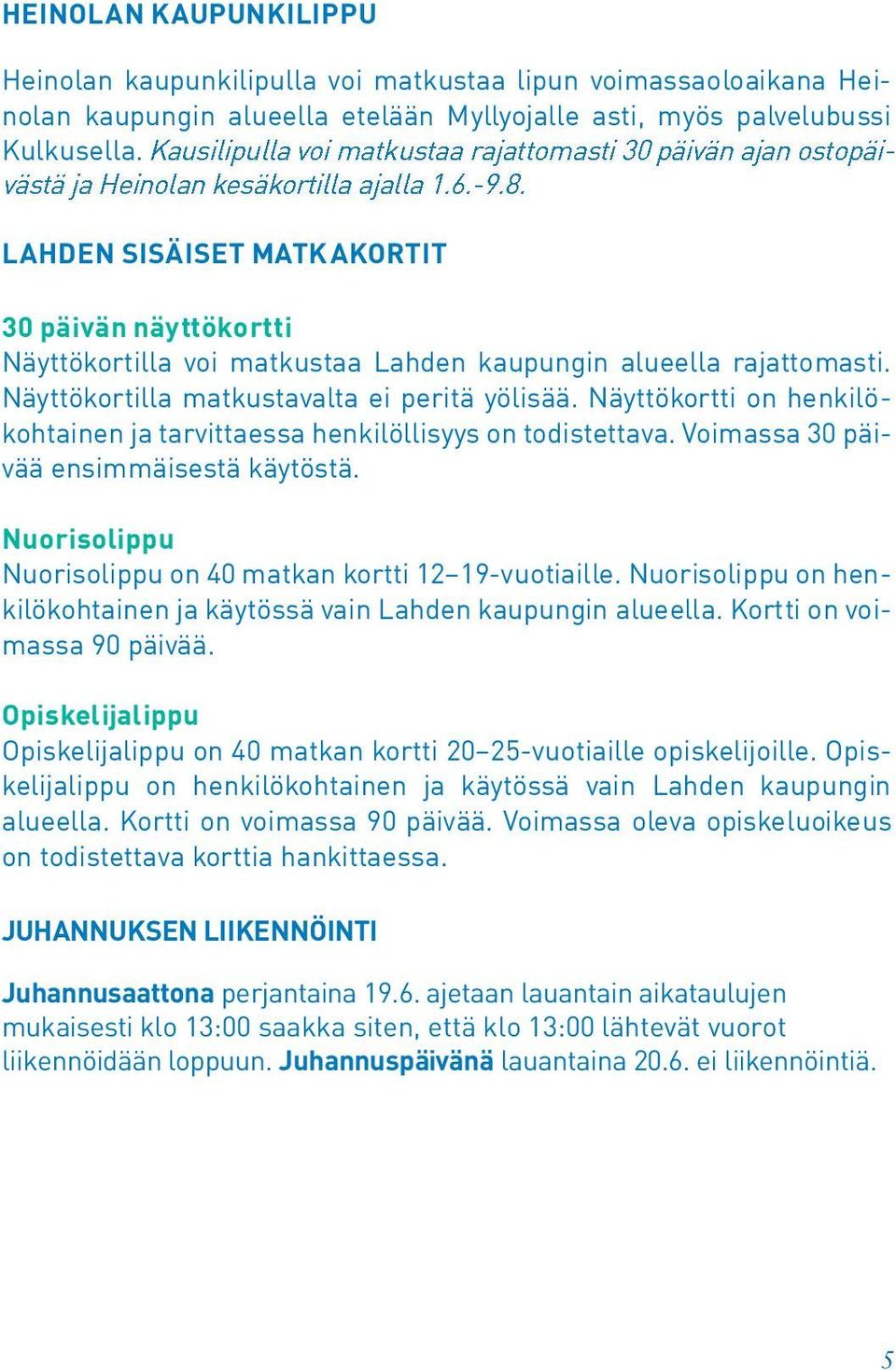 LAHDEN SISÄISET MATKAKORTIT 30 päivän näyttökortti Näyttökortilla voi matkustaa Lahden kaupungin alueella rattomasti. Näyttökortilla matkustavalta ei peritä yölisää.