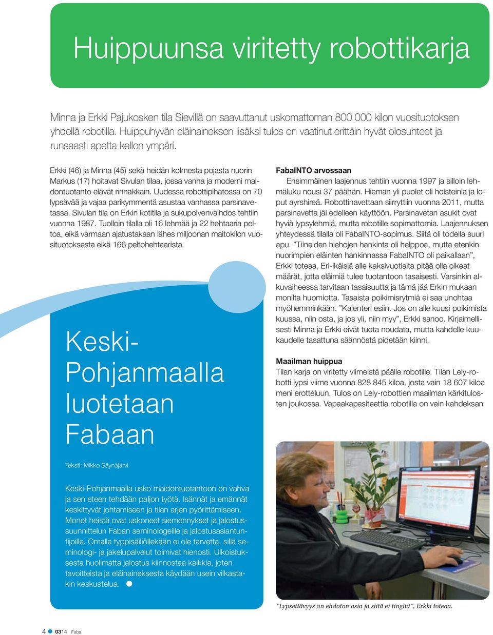 Erkki (46) ja Minna (45) sekä heidän kolmesta pojasta nuorin Markus (17) hoitavat Sivulan tilaa, jossa vanha ja moderni maidontuotanto elävät rinnakkain.