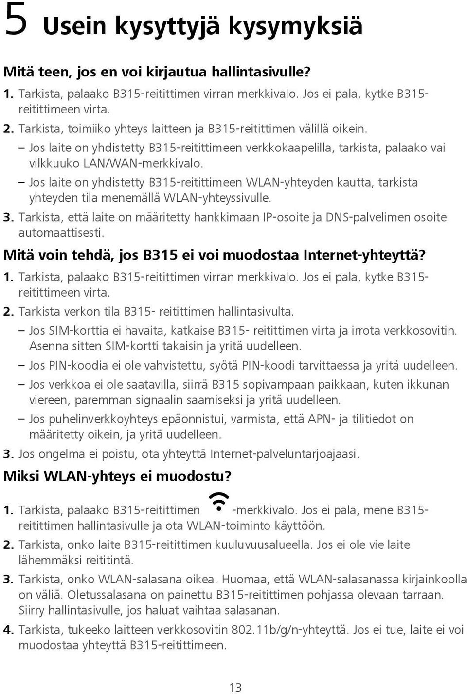 Jos laite on yhdistetty B315-reitittimeen WLAN-yhteyden kautta, tarkista yhteyden tila menemällä WLAN-yhteyssivulle. 3.