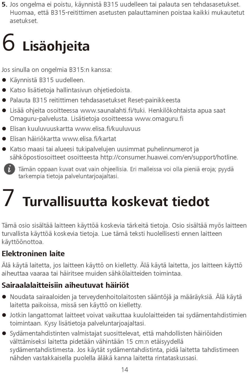 Palauta B315 reitittimen tehdasasetukset Reset-painikkeesta Lisää ohjeita osoitteessa www.saunalahti.fi/tuki. Henkilökohtaista apua saat Omaguru-palvelusta. Lisätietoja osoitteessa www.omaguru.