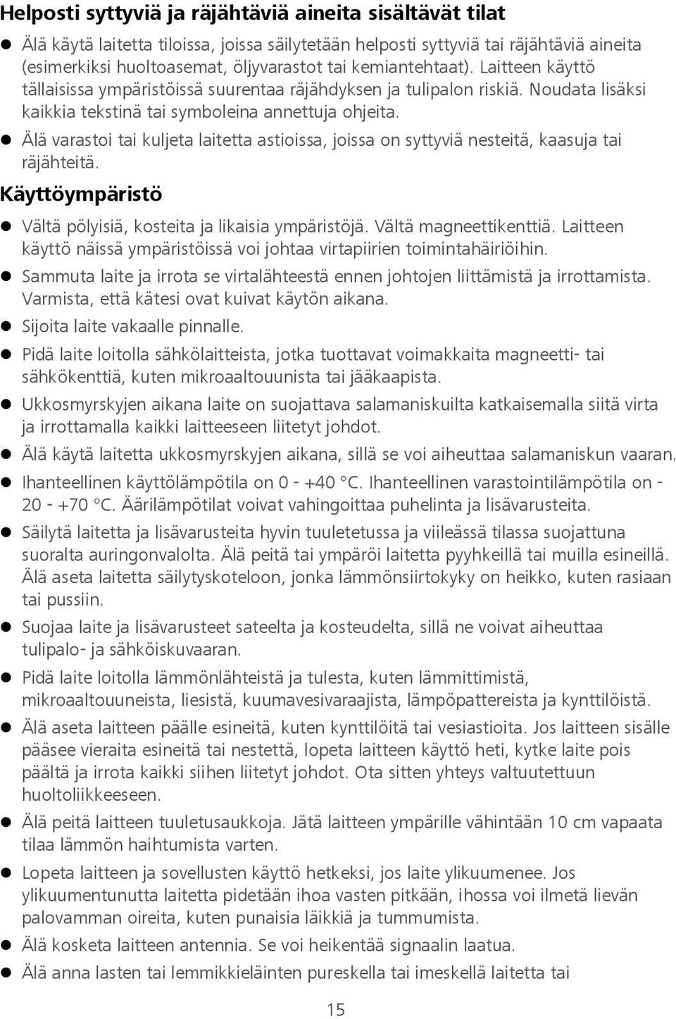 Älä varastoi tai kuljeta laitetta astioissa, joissa on syttyviä nesteitä, kaasuja tai räjähteitä. Käyttöympäristö Vältä pölyisiä, kosteita ja likaisia ympäristöjä. Vältä magneettikenttiä.