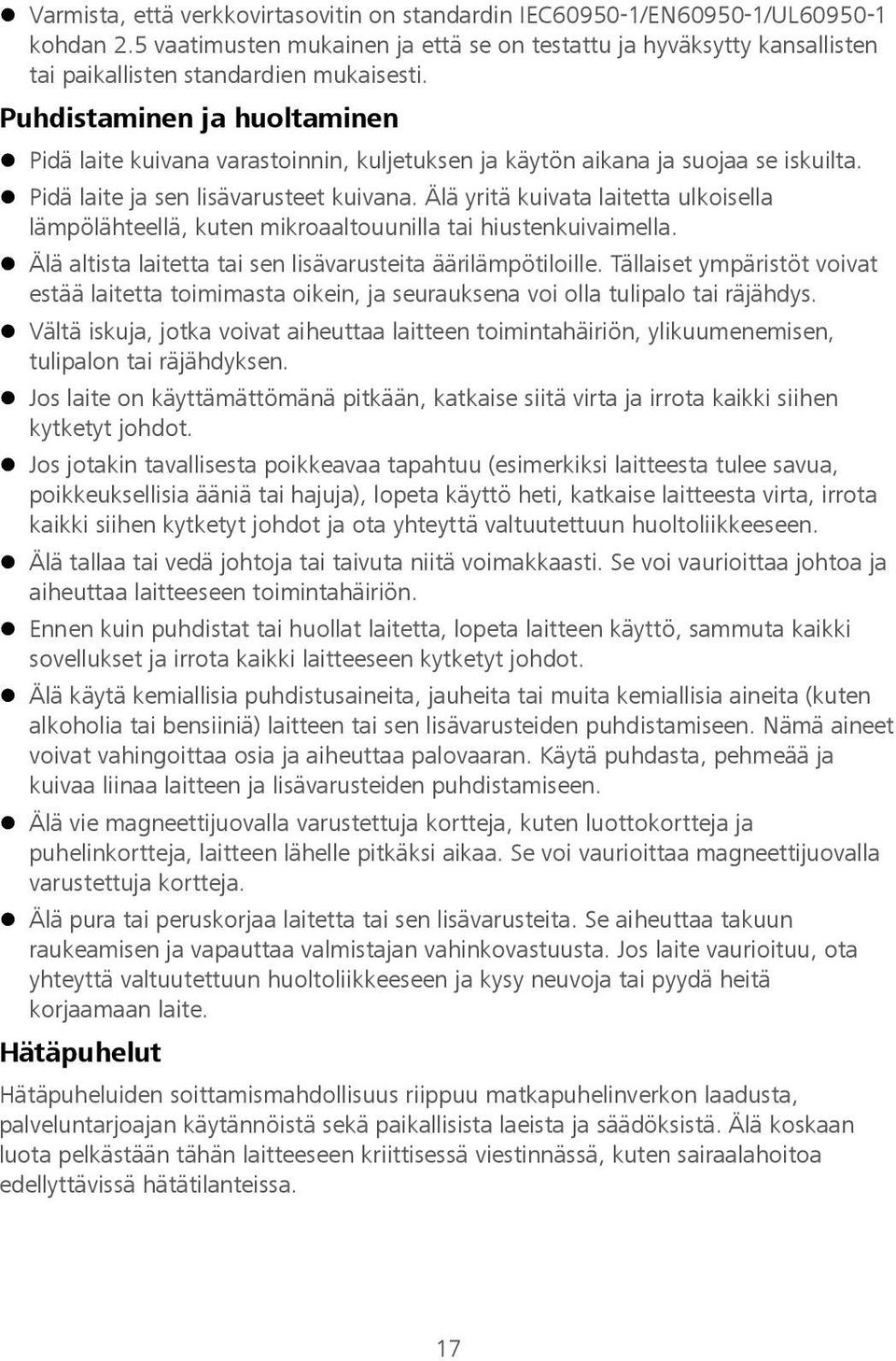 Puhdistaminen ja huoltaminen Pidä laite kuivana varastoinnin, kuljetuksen ja käytön aikana ja suojaa se iskuilta. Pidä laite ja sen lisävarusteet kuivana.