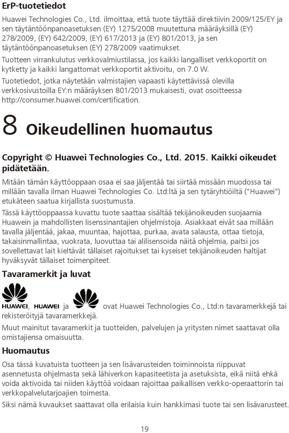 täytäntöönpanoasetuksen (EY) 278/2009 vaatimukset. Tuotteen virrankulutus verkkovalmiustilassa, jos kaikki langalliset verkkoportit on kytketty ja kaikki langattomat verkkoportit aktivoitu, on 7.0 W.