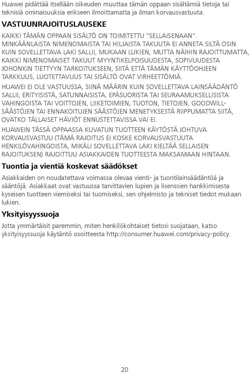 MINKÄÄNLAISTA NIMENOMAISTA TAI HILJAISTA TAKUUTA EI ANNETA SILTÄ OSIN KUIN SOVELLETTAVA LAKI SALLII, MUKAAN LUKIEN, MUTTA NÄIHIN RAJOITTUMATTA, KAIKKI NIMENOMAISET TAKUUT MYYNTIKELPOISUUDESTA,