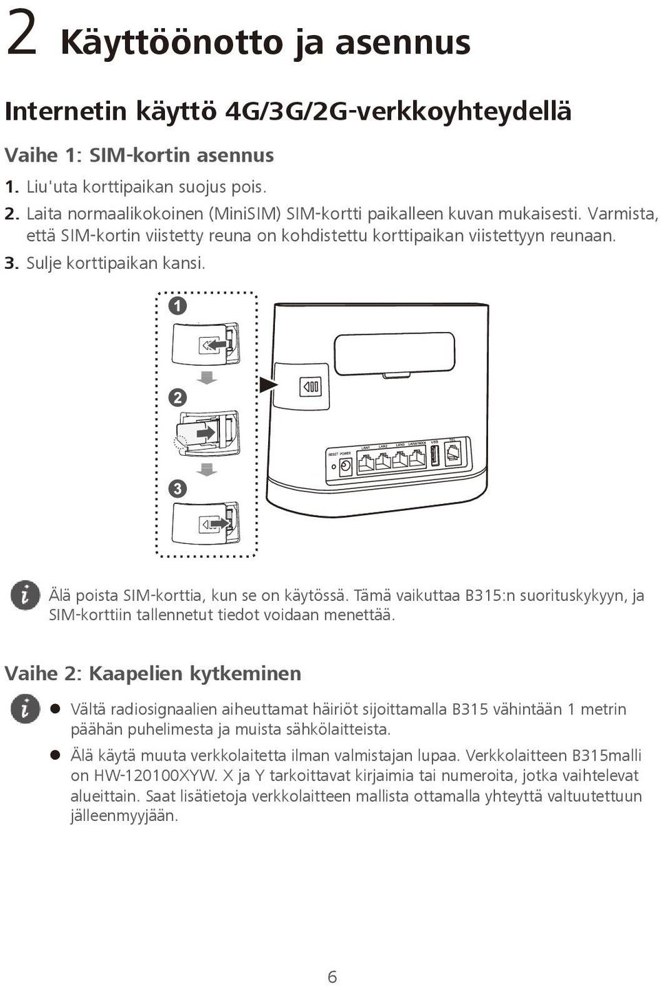 Älä poista SIM-korttia, kun se on käytössä. Tämä vaikuttaa B315:n suorituskykyyn, ja SIM-korttiin tallennetut tiedot voidaan menettää.