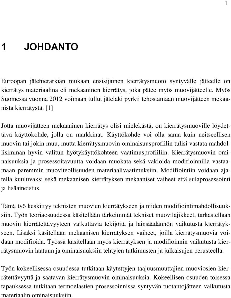 [1] Jotta muovijätteen mekaaninen kierrätys olisi mielekästä, on kierrätysmuoville löydettävä käyttökohde, jolla on markkinat.