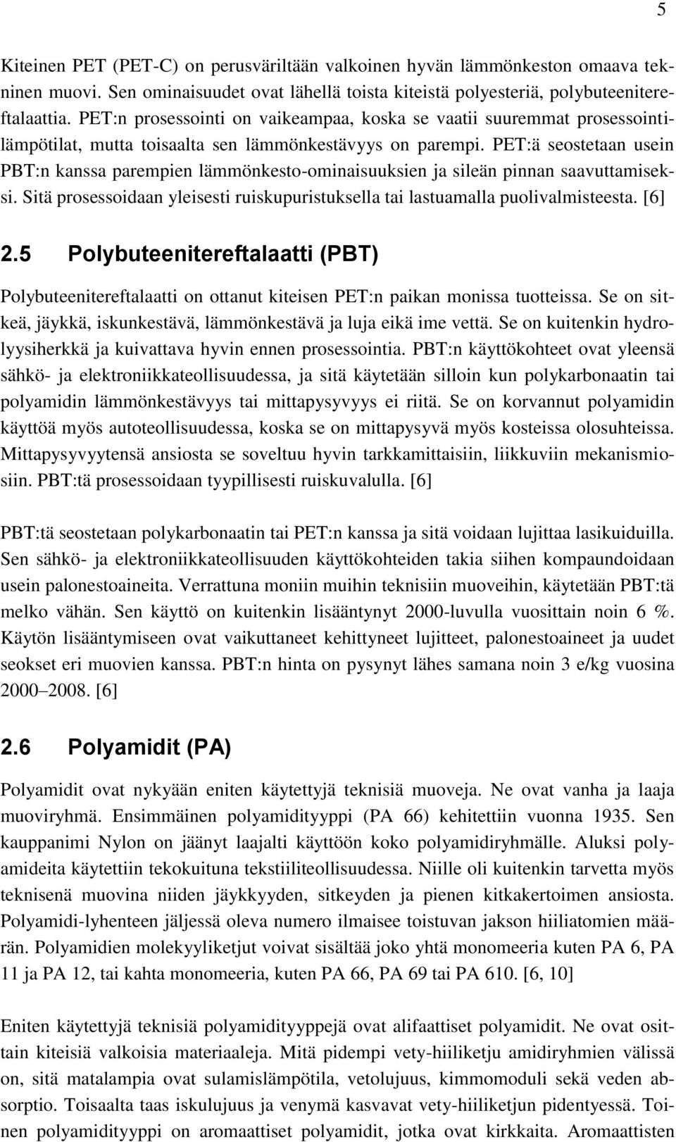 PET:ä seostetaan usein PBT:n kanssa parempien lämmönkesto-ominaisuuksien ja sileän pinnan saavuttamiseksi. Sitä prosessoidaan yleisesti ruiskupuristuksella tai lastuamalla puolivalmisteesta. [6] 2.