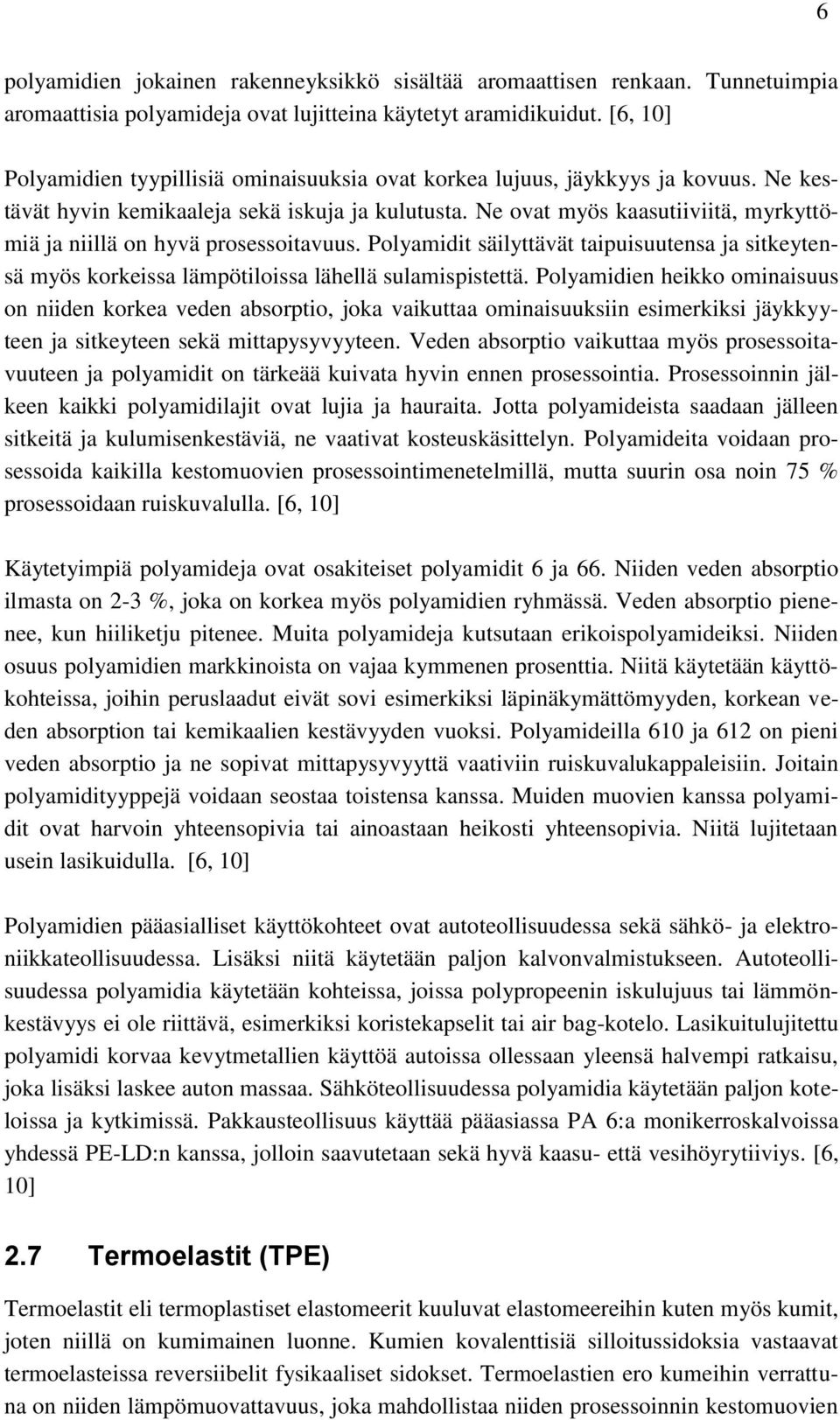 Ne ovat myös kaasutiiviitä, myrkyttömiä ja niillä on hyvä prosessoitavuus. Polyamidit säilyttävät taipuisuutensa ja sitkeytensä myös korkeissa lämpötiloissa lähellä sulamispistettä.