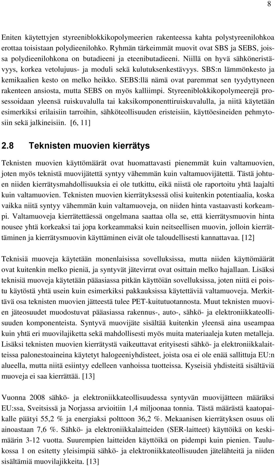 SBS:n lämmönkesto ja kemikaalien kesto on melko heikko. SEBS:llä nämä ovat paremmat sen tyydyttyneen rakenteen ansiosta, mutta SEBS on myös kalliimpi.