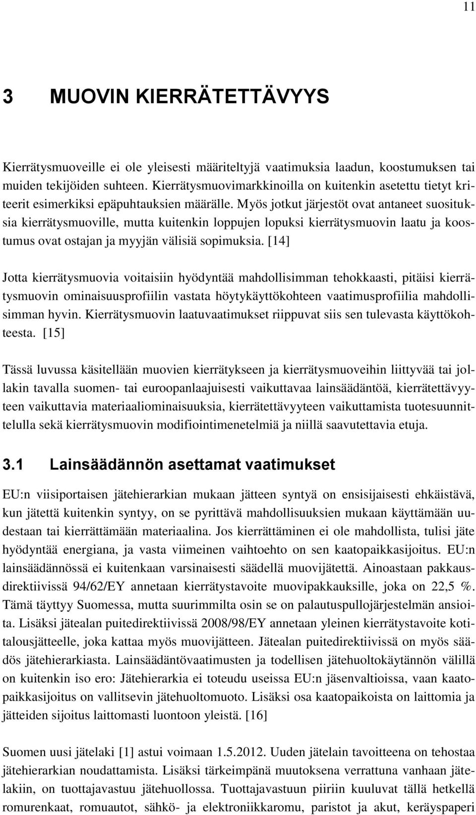 Myös jotkut järjestöt ovat antaneet suosituksia kierrätysmuoville, mutta kuitenkin loppujen lopuksi kierrätysmuovin laatu ja koostumus ovat ostajan ja myyjän välisiä sopimuksia.