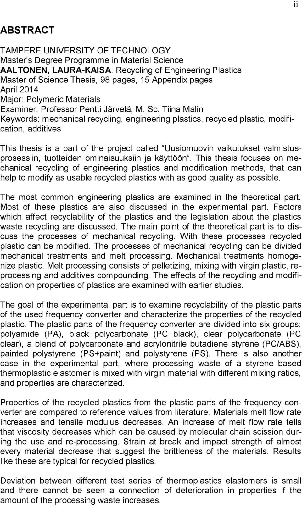 Tiina Malin Keywords: mechanical recycling, engineering plastics, recycled plastic, modification, additives This thesis is a part of the project called Uusiomuovin vaikutukset valmistusprosessiin,