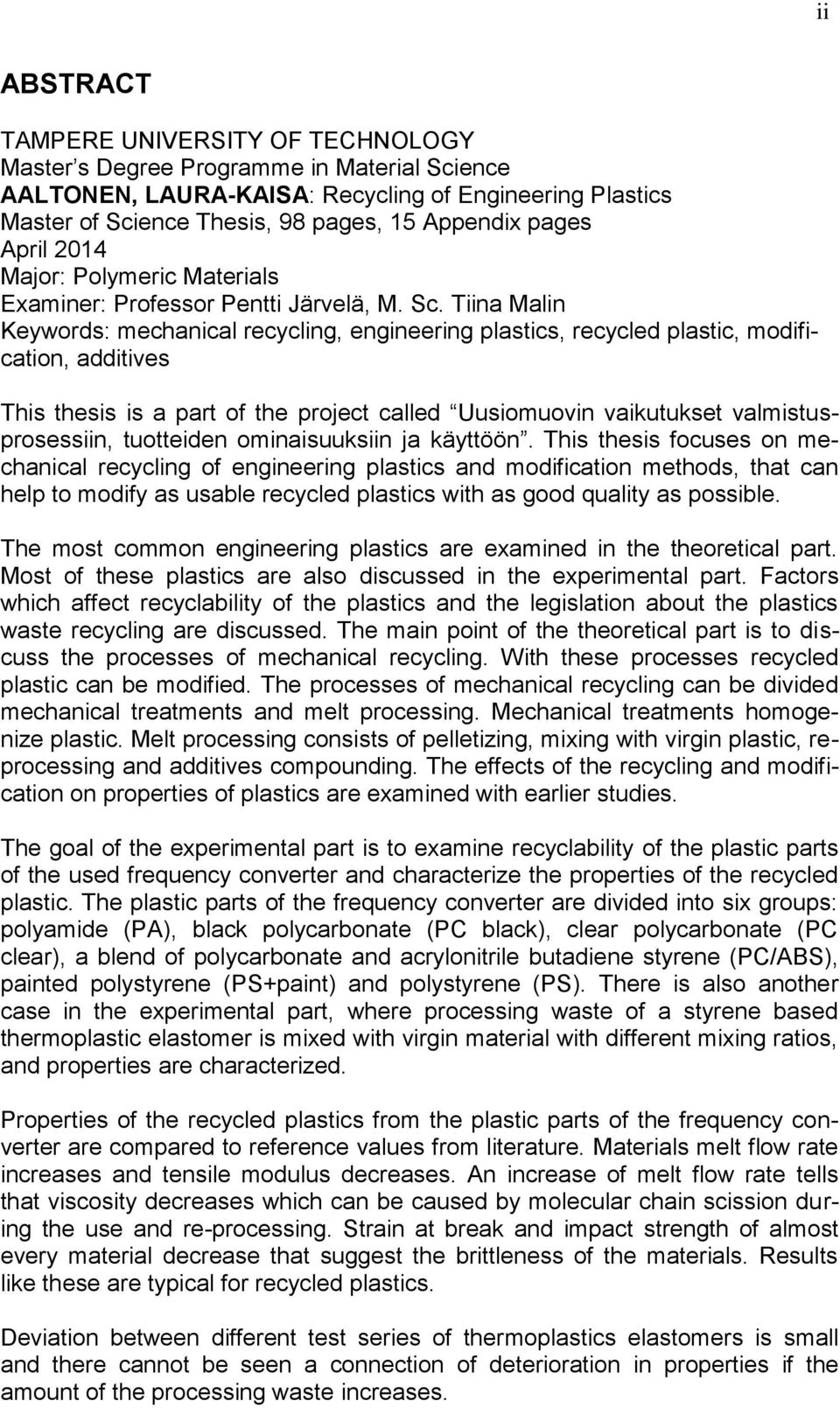 Tiina Malin Keywords: mechanical recycling, engineering plastics, recycled plastic, modification, additives This thesis is a part of the project called Uusiomuovin vaikutukset valmistusprosessiin,