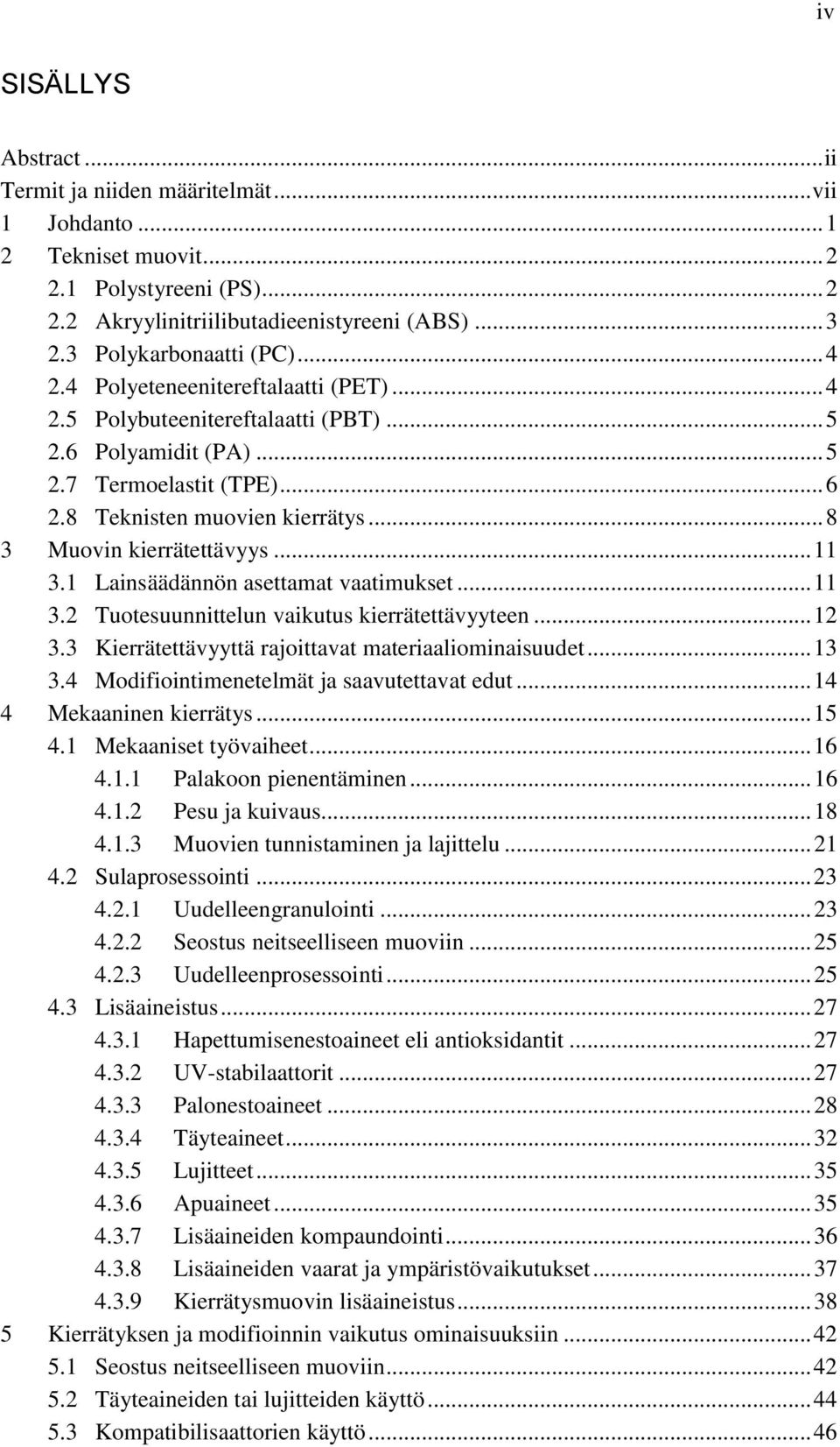 .. 8 3 Muovin kierrätettävyys... 11 3.1 Lainsäädännön asettamat vaatimukset... 11 3.2 Tuotesuunnittelun vaikutus kierrätettävyyteen... 12 3.3 Kierrätettävyyttä rajoittavat materiaaliominaisuudet.