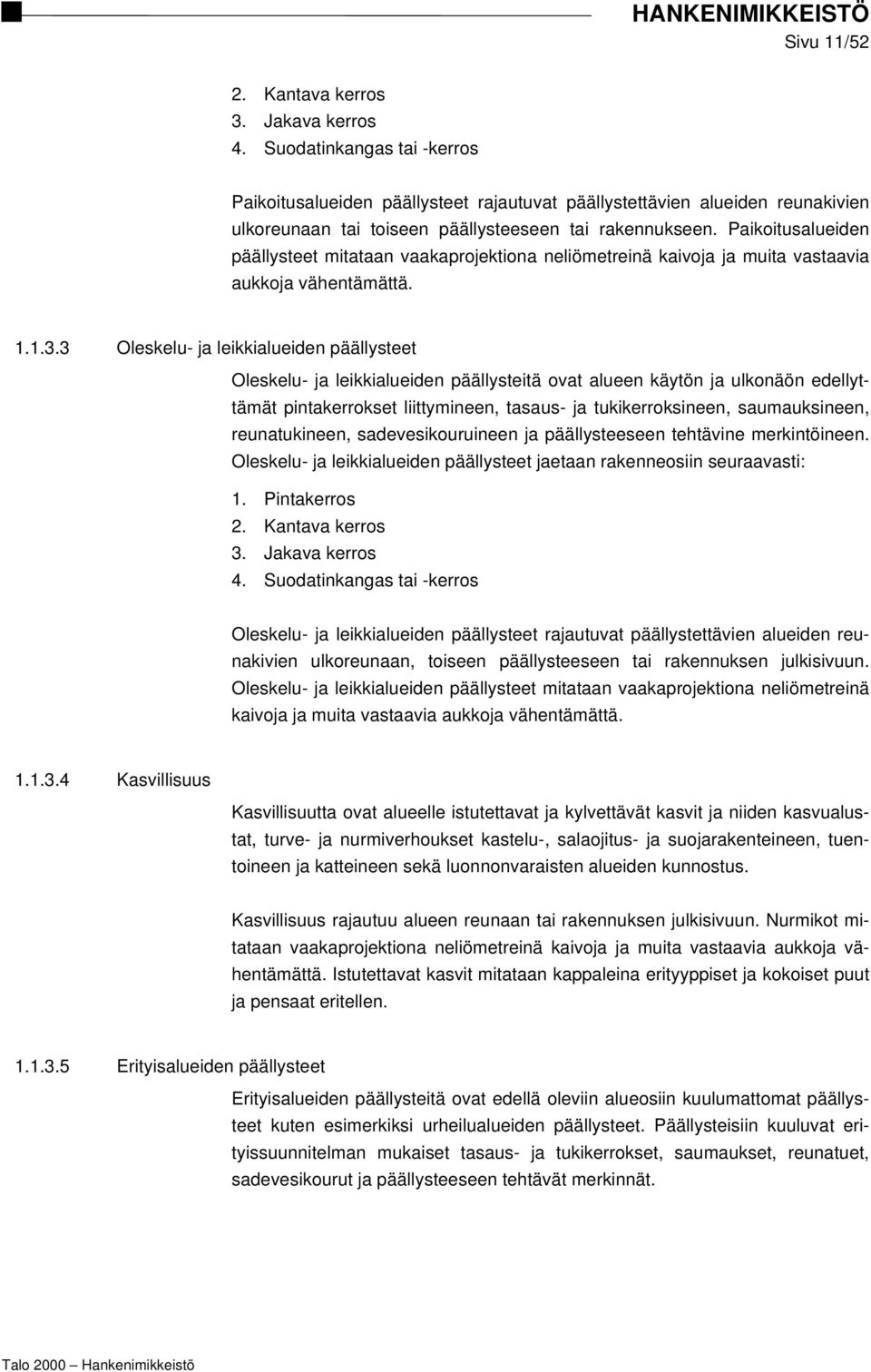 Paikoitusalueiden päällysteet mitataan vaakaprojektiona neliömetreinä kaivoja ja muita vastaavia aukkoja vähentämättä. 1.1.3.